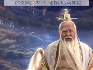 《悟空前进之路：太上老君的助力与阻碍》