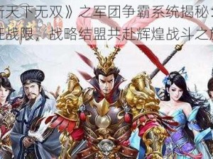 《新天下无双》之军团争霸系统揭秘：荣耀征战限，战略结盟共赴辉煌战斗之旅