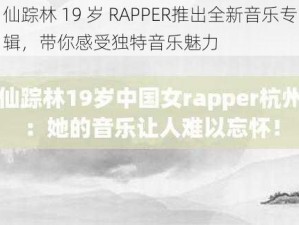 仙踪林 19 岁 RAPPER推出全新音乐专辑，带你感受独特音乐魅力