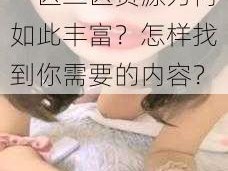 欧美一区二区日韩一区二区资源为何如此丰富？怎样找到你需要的内容？