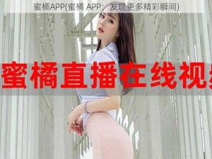 蜜橘APP(蜜橘 APP：发现更多精彩瞬间)