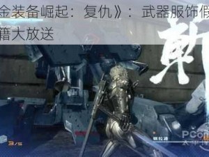 《合金装备崛起：复仇》：武器服饰假发获取秘籍大放送