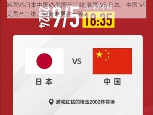 韩国VS日本中国VS美国产二线;韩国 VS 日本，中国 VS 美国产二线，究竟谁更胜一筹？