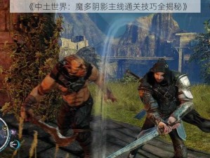 《中土世界：魔多阴影主线通关技巧全揭秘》