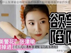 为什么张津瑜会有被抽插的快感？如何看待张津瑜的快感？