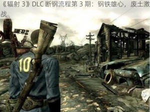 《辐射 3》DLC 断钢流程第 3 期：钢铁雄心，废土激战