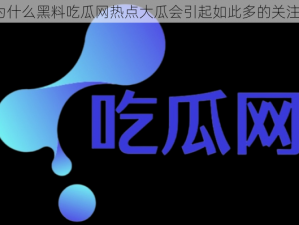 为什么黑料吃瓜网热点大瓜会引起如此多的关注？