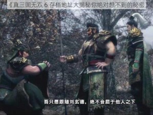 《真三国无双 6 存档地址大揭秘你绝对想不到的秘密》