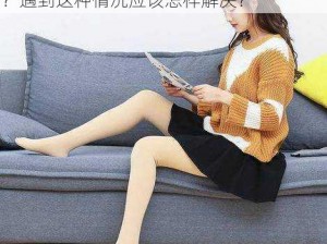 男生为什么会对穿着丝袜的女生强行啪啪？遇到这种情况应该怎样解决？