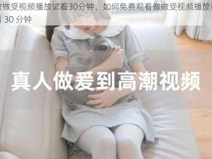 做做受视频播放试看30分钟、如何免费观看做做受视频播放试看 30 分钟