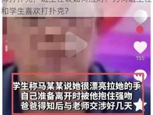 班主任和学生打扑克，是好是坏？学生和老师打扑克，班主任该如何应对？为何班主任和学生喜欢打扑克？