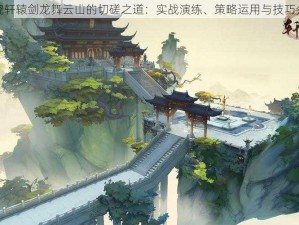 探究轩辕剑龙舞云山的切磋之道：实战演练、策略运用与技巧分享