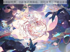 探索神秘世界，SSR 季式神降临，阴阳师带你领略全新冒险