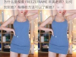 为什么要探索 FREEZEFRAME 丰满老师？如何找到她？有哪些方法可以了解她？