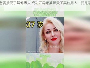 成功开导老婆接受了其他男人,成功开导老婆接受了其他男人，我是怎么做到的？