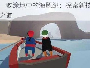 人类一败涂地中的海豚跳：探索新技能与生存之道