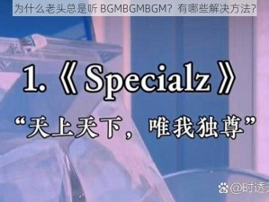 为什么老头总是听 BGMBGMBGM？有哪些解决方法？