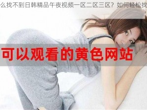 为什么找不到日韩精品午夜视频一区二区三区？如何轻松找到它们？