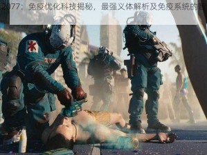 赛博朋克2077：免疫优化科技揭秘，最强义体解析及免疫系统的智能革新探讨