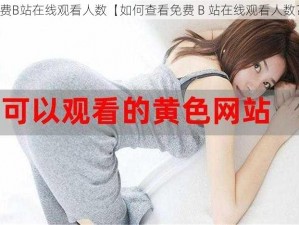 免费B站在线观看人数【如何查看免费 B 站在线观看人数？】