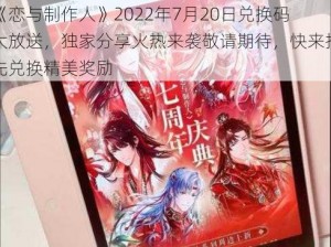 《恋与制作人》2022年7月20日兑换码大放送，独家分享火热来袭敬请期待，快来抢先兑换精美奖励