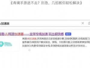 《青璃手游进不去？别急，几招教你轻松解决》