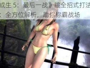 《死或生 5：最后一战》瞳全招式打法技能攻略：全方位解析，助你称霸战场