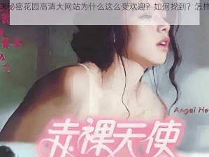 胸咪咪秘密花园高清大网站为什么这么受欢迎？如何找到？怎样进入？