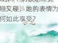 两个奶被吃得又翘又硬,两个奶被吃得又翘又硬，她的表情为何如此享受？