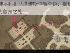 《暗黑破坏神不朽》马塔诺斯位置介绍：揭秘游戏中这个神秘 BOSS 的藏身之处