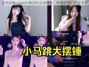 全民超神：Jason 解说处女座翻盘，绝境逆转的热血战斗