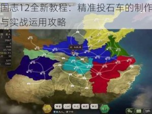 三国志12全新教程：精准投石车的制作方法与实战运用攻略