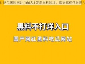 166.SU 吃瓜黑料网址;166.SU 吃瓜黑料网址：探寻真相还是陷入谣言？