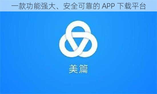 一款功能强大、安全可靠的 APP 下载平台