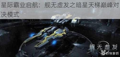 星际霸业启航：舰无虚发之暗星天梯巅峰对决模式