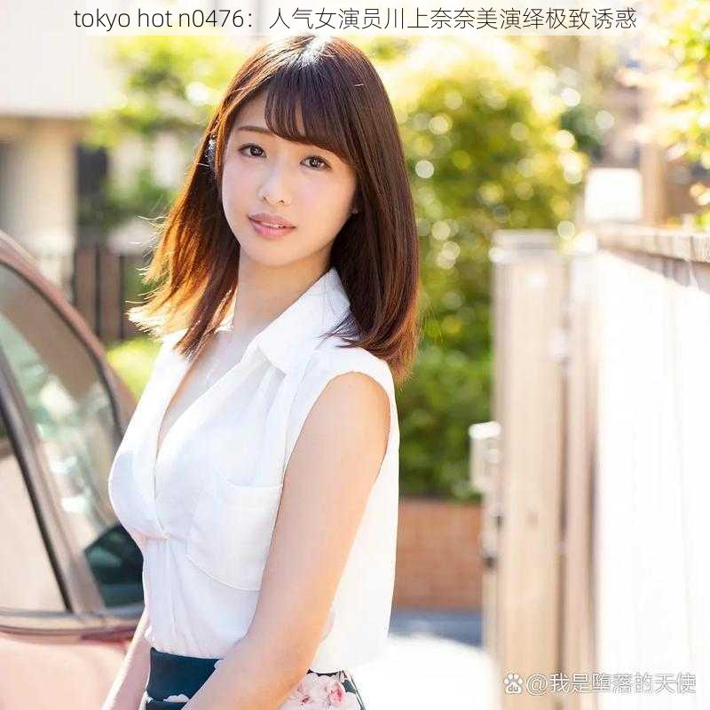 tokyo hot n0476：人气女演员川上奈奈美演绎极致诱惑