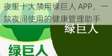 夜里十大禁用绿巨人 APP，一款夜间使用的健康管理助手