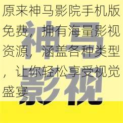 原来神马影院手机版免费，拥有海量影视资源，涵盖各种类型，让你轻松享受视觉盛宴