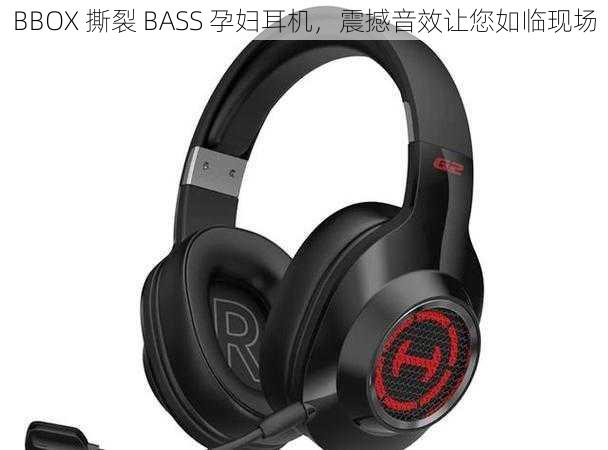 BBOX 撕裂 BASS 孕妇耳机，震撼音效让您如临现场