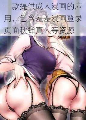 一款提供成人漫画的应用，包含差差漫画登录页面秋蝉真人等资源