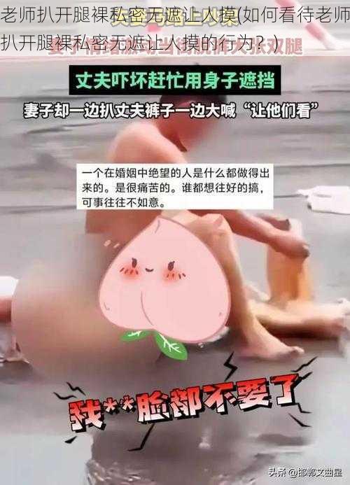 老师扒开腿裸私密无遮让人摸(如何看待老师扒开腿裸私密无遮让人摸的行为？)