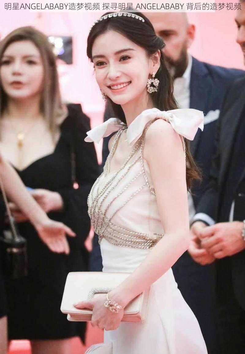 明星ANGELABABY造梦视频 探寻明星 ANGELABABY 背后的造梦视频