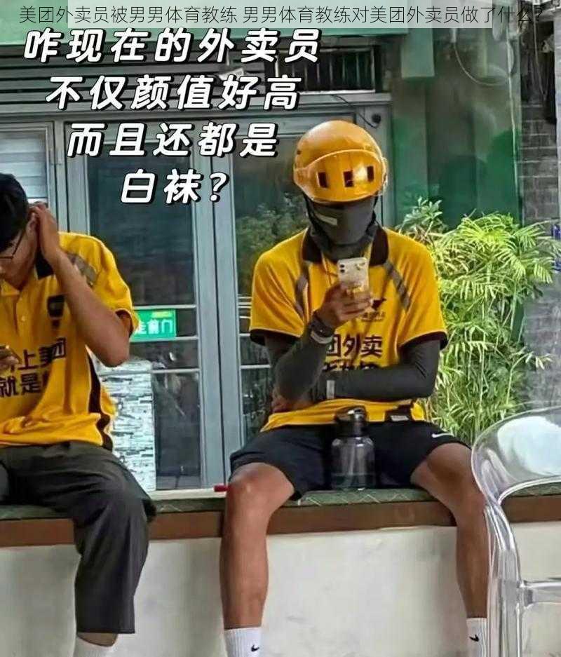 美团外卖员被男男体育教练 男男体育教练对美团外卖员做了什么？