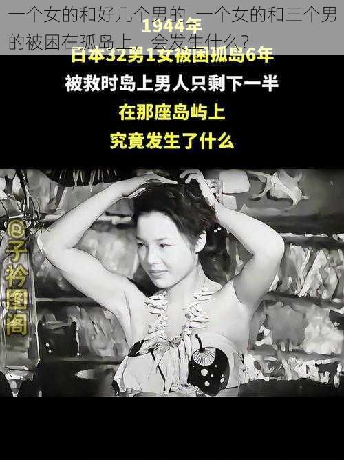 一个女的和好几个男的_一个女的和三个男的被困在孤岛上，会发生什么？