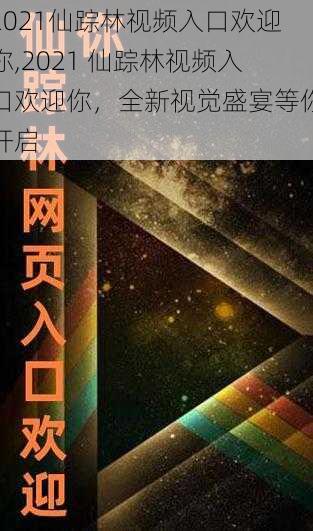 2021仙踪林视频入口欢迎你,2021 仙踪林视频入口欢迎你，全新视觉盛宴等你开启