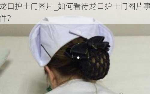 龙口护士门图片_如何看待龙口护士门图片事件？