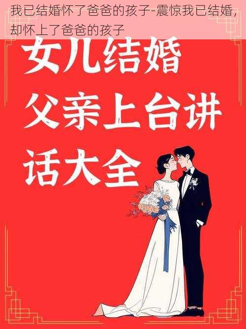 我已结婚怀了爸爸的孩子-震惊我已结婚，却怀上了爸爸的孩子