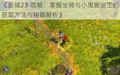 《圣域2》攻略：掌握坐骑与小鬼搬运工的获取方法与秘籍解析》