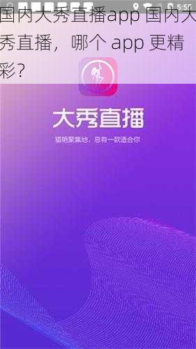 国内大秀直播app 国内大秀直播，哪个 app 更精彩？