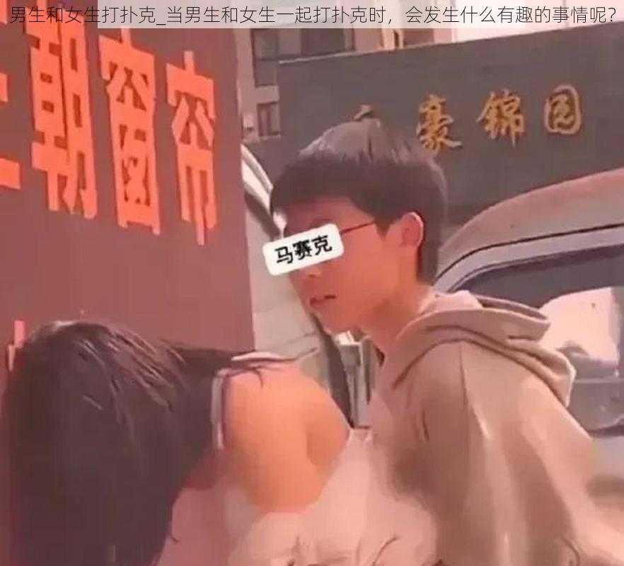 男生和女生打扑克_当男生和女生一起打扑克时，会发生什么有趣的事情呢？